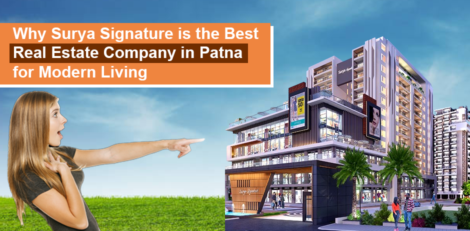 Why Surya Signature is the Best Real Estate Company in Patna for Modern Living